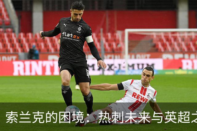 索兰克的困境：热刺未来与英超之巅的无奈抉择