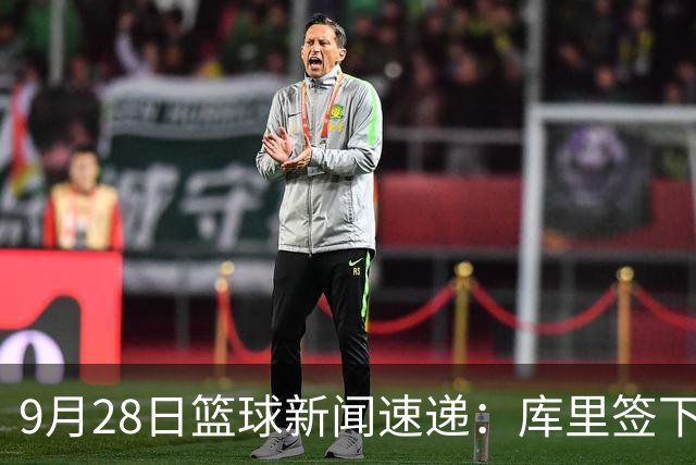 9月28日篮球新闻速递：库里签下两年1.16亿续约合同